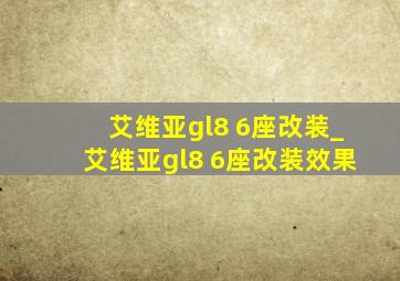 艾维亚gl8 6座改装_艾维亚gl8 6座改装效果